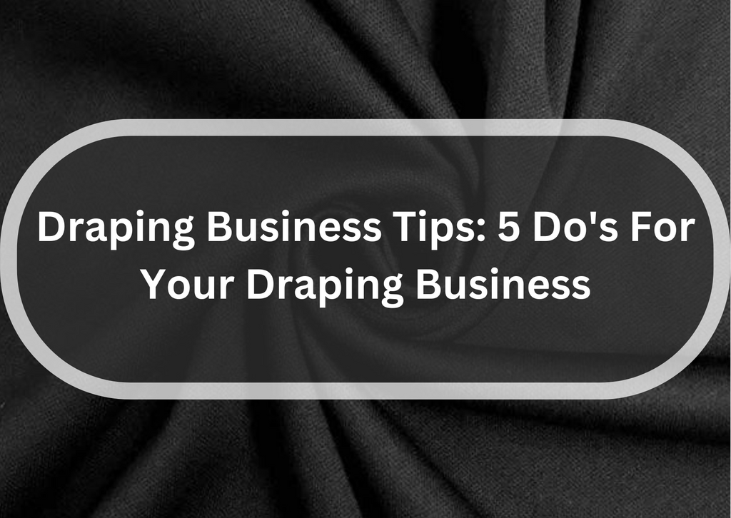 Draping Business Tips: 5 Do's For Your Draping Business